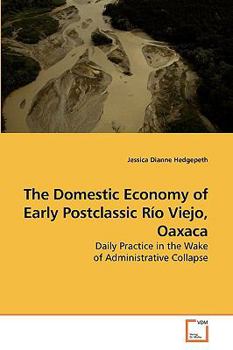 The Domestic Economy of Early Postclassic Río Viejo, Oaxaca: Daily Practice in the Wake of Administrative Collapse
