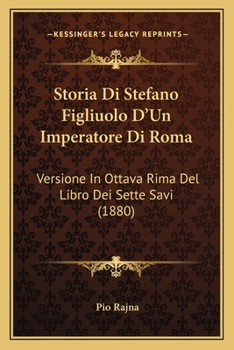 Paperback Storia Di Stefano Figliuolo D'Un Imperatore Di Roma: Versione In Ottava Rima Del Libro Dei Sette Savi (1880) [Italian] Book