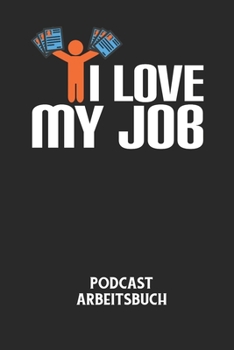 Paperback I LOVE MY JOB - Podcast Arbeitsbuch: Arbeitsbuch für die Erstellung von Aufnahmen - verliere nie wieder den Überblick über deine Projekte! [German] Book