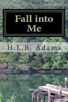 Fall into Me: How can you trust someone with every aspect of your life, but not your heart? When do you decide that if you can trust
