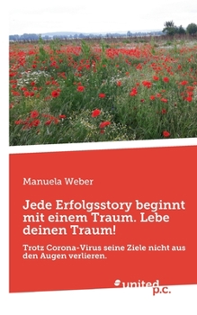 Paperback Jede Erfolgsstory beginnt mit einem Traum. Lebe deinen Traum!: Trotz Corona-Virus seine Ziele nicht aus den Augen verlieren. [German] Book