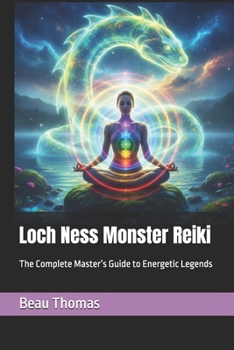 Loch Ness Monster Reiki: The Complete Master’s Guide to Energetic Legends