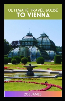 THE ULTIMATE TRAVEL GUIDE TO VIENNA: Discover the Real Vienna with this complete travel guide