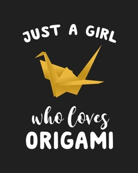 Just A Girl Who Loves Origami: Blank Lined Notebook to Write In for Notes, To Do Lists, Notepad, Journal, Funny Gifts for Origami Lover