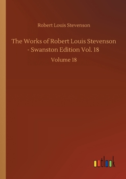 Paperback The Works of Robert Louis Stevenson - Swanston Edition Vol. 18: Volume 18 Book
