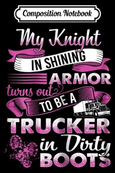 Paperback Composition Notebook: Womens My Knight In Shining Armor Turns Out To Be A Trucker Journal/Notebook Blank Lined Ruled 6x9 100 Pages Book