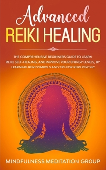 Paperback Advanced Reiki Healing: The Comprehensive Beginners Guide to Learn Reiki, Self-Healing, and Improve Your Energy Levels, by Learning Reiki Symb Book