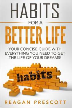 Paperback Habits For a Better Life: Your Concise Guide With everything You Need to Get the Life of Your Dreams! Book