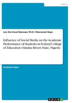 Paperback Influence of Social Media on the Academic Performance of Students in Federal College of Education Omuku Rivers State, Nigeria Book