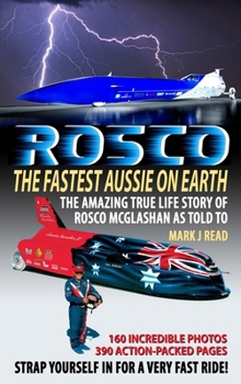 ROSCO The Fastest Aussie on Earth: The incredible story of Australian drag racing and land speed legend Rosco McGlashan's life