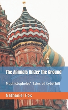 Paperback The Animals Under the Ground: Mephistopheles' Tales of Cyberhilt Book