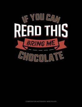 If You Can Read This Bring Me Chocolate: Composition Notebook: Wide Ruled