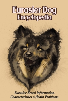 Paperback Eurasier Dog Encyclopedia: Eurasier Breed Information, Characteristics & Heath Problems: Eurasier Dog Handbook Book