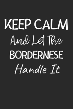 Keep Calm And Let The Bordernese Handle It: Lined Journal, 120 Pages, 6 x 9, Bordernese Dog Owner Gift Idea, Black Matte Finish (Keep Calm And Let The Bordernese Handle It Journal)