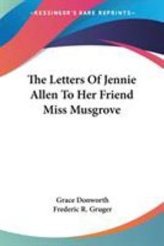The Letters Of Jennie Allen To Her Friend Miss Musgrove