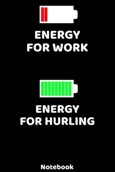 Energy for Work - Energy for Hurling Notebook: 120 ruled Pages 6'x9'. Journal for Player and Coaches. Writing Book for your training, your notes at ... Fans and Lovers for Christmas or Birthdays.