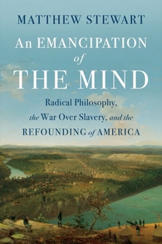 Hardcover An Emancipation of the Mind: Radical Philosophy, the War Over Slavery, and the Refounding of America Book