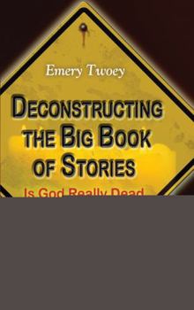 Hardcover Deconstructing the Big Book of Stories: Is God Really Dead This Time? (Religion and Spirituality) Book