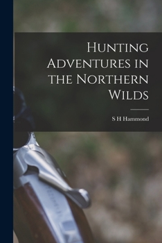 Hunting Adventures In The Northern Wilds Or A Tramp In The Chateaugay Woods, Over Hills, Lakes, And Forest Streams