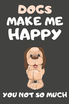 Dogs Make Me Happy You Not So Much: Dog Gifts For Dog Lovers | Blank Lined Notebooks, Journals, Planners and Diaries to Write In