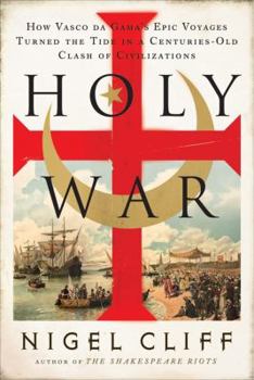Hardcover Holy War: How Vasco Da Gama's Epic Voyages Turned the Tide in a Centuries-Old Clash of Civilizations Book