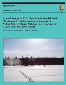 Paperback Annual Report on Vital Signs Monitoring Of Wolf (Canis lupus) Distribution and Abundance in Yukon-Charley Rivers National Preserve, Central Alaska Net Book