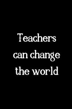 Teachers can change the world: Education Quote Notebook/Journal/Diary (6 x 9) 120 Lined pages
