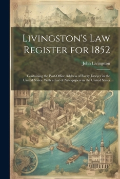 Paperback Livingston's Law Register for 1852: Containing the Post-Office Address of Every Lawyer in the United States. With a List of Newspapers in the United S Book