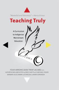 Paperback Teaching Truly: A Curriculum to Indigenize Mainstream Education Book
