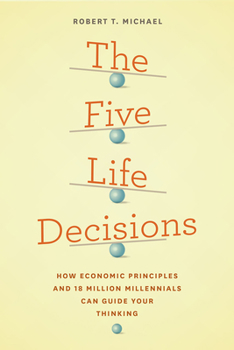 Paperback The Five Life Decisions: How Economic Principles and 18 Million Millennials Can Guide Your Thinking Book