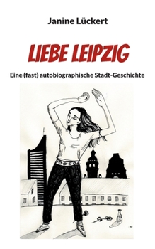 Paperback Liebe Leipzig: Eine (fast) autobiographische Stadt-Geschichte [German] Book