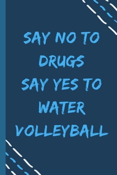 Paperback say no to drugs say yes to Water volleyball -Composition Sport Gift Notebook: signed Composition Notebook/Journal Book to Write in, (6" x 9"), 120 Pag Book