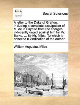 Paperback A Letter to the Duke of Grafton. Including a Complete Exculpation of M. de La Fayette from the Charges Indecently Urged Against Him by Mr. Burke, .. Book