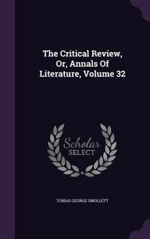 Hardcover The Critical Review, Or, Annals Of Literature, Volume 32 Book