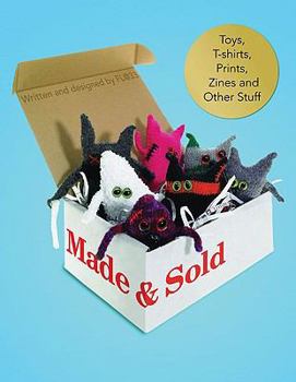 Made and Sold: Toys, T-Shirts, Prints, Zines and Other Stuff