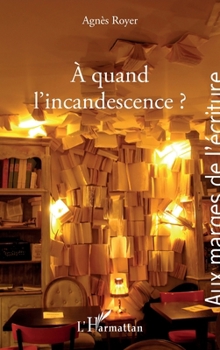 A quand l'incandescence ? (Aux Marges de l'Écriture) (French Edition)