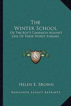 Paperback The Winter School: Or The Boy's Campaign Against One Of Their Worst Enemies Book