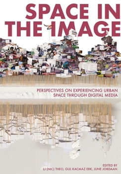 Hardcover Space in the Image: Perspectives on Experiencing Urban Space Through Digital Media Book
