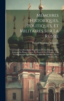 Hardcover Mémoires Historiques, Politiques, Et Militaires Sur La Russie: Contenant Les Principales Révolutions De Cet Empire, & Les Guerres Des Russes Contre Le [French] Book