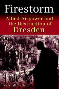 Hardcover Firestorm: Allied Airpower and the Destruction of Dresden Book