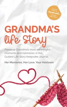 Grandma's Life Story: Preserve Grandma’s most meaningful moments and memories in this Guided Life Story Keepsake Journal. Her Memories. Her Love. Your Heirloom
