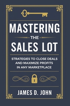 Paperback Mastering the Sales Lot: Strategies to Close Deals and Maximize Profits in Any Marketplace Book