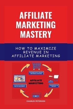 Paperback Affiliate Marketing Mastery: How To Maximize Revenue In Affiliate Marketing Book