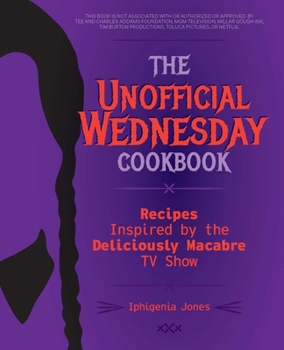 Hardcover The Unofficial Wednesday Cookbook: Recipes Inspired by the Deliciously Macabre TV Show Book