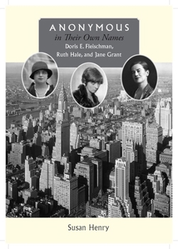 Hardcover Anonymous in Their Own Names: Doris E. Fleischman, Ruth Hale, and Jane Grant Book