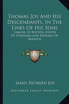 Thomas Joy and His Descendants in the Lines of His Sons Samuel of Boston, Joseph of Hingham, Ephraim of Berwick: A Portfolio of Family Papers - Primar