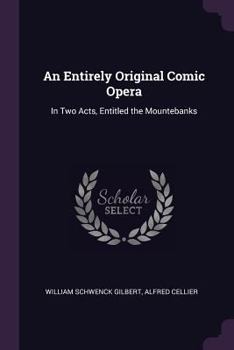 Paperback An Entirely Original Comic Opera: In Two Acts, Entitled the Mountebanks Book