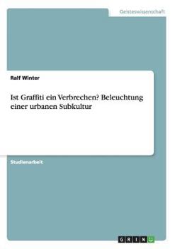 Paperback Ist Graffiti ein Verbrechen? Beleuchtung einer urbanen Subkultur [German] Book