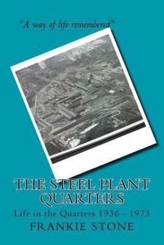 The Steel Plant Quarters: Life in the Quarters 1936 - 1973