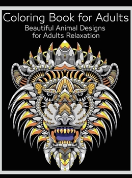 Coloring Book for Adults: Beautiful Animal Designs for Adults Relaxation Stress Relieving Patterns Adult Coloring Book With Various Forest Animals, ... and Wildlife Drawing Pages to Relax and Enjoy